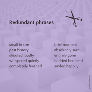 small in size, past history, shouted loudly, whispered quietly, completely finished, brief moment, absolutely sure, entirely gone, nodded her head, smiled happily